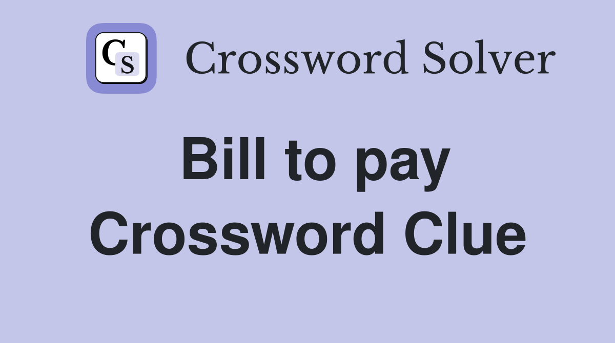 Bill to pay Crossword Clue