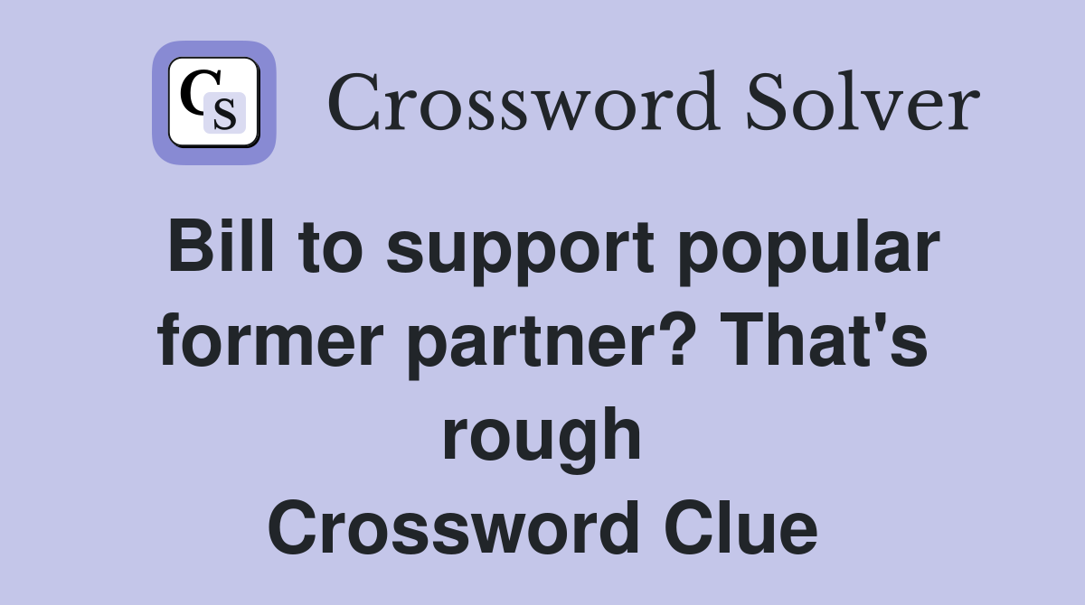 Bill to support popular former partner? That's rough Crossword Clue