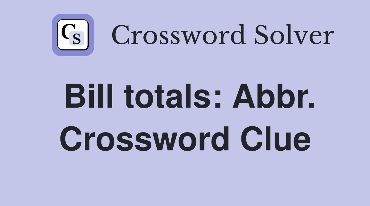 Bill totals: Abbr. Crossword Clue