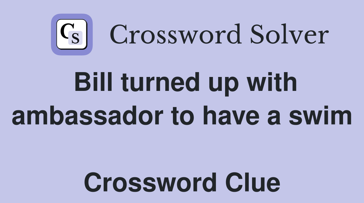 Bill turned up with ambassador to have a swim  Crossword Clue