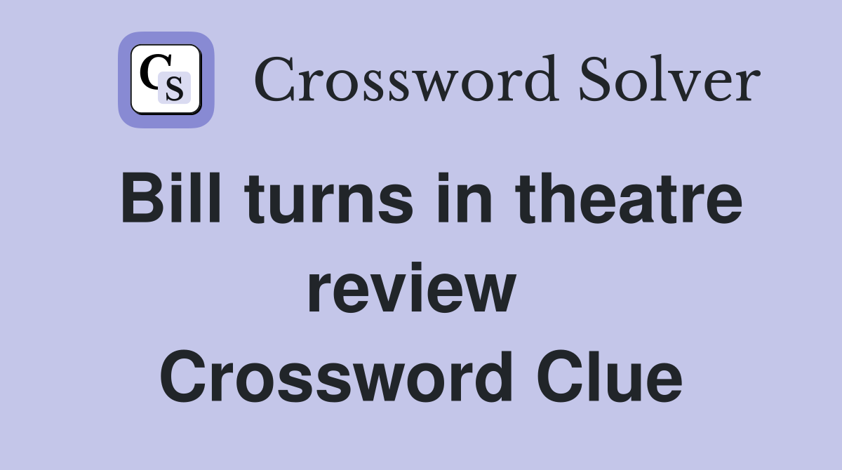 Bill turns in theatre review  Crossword Clue