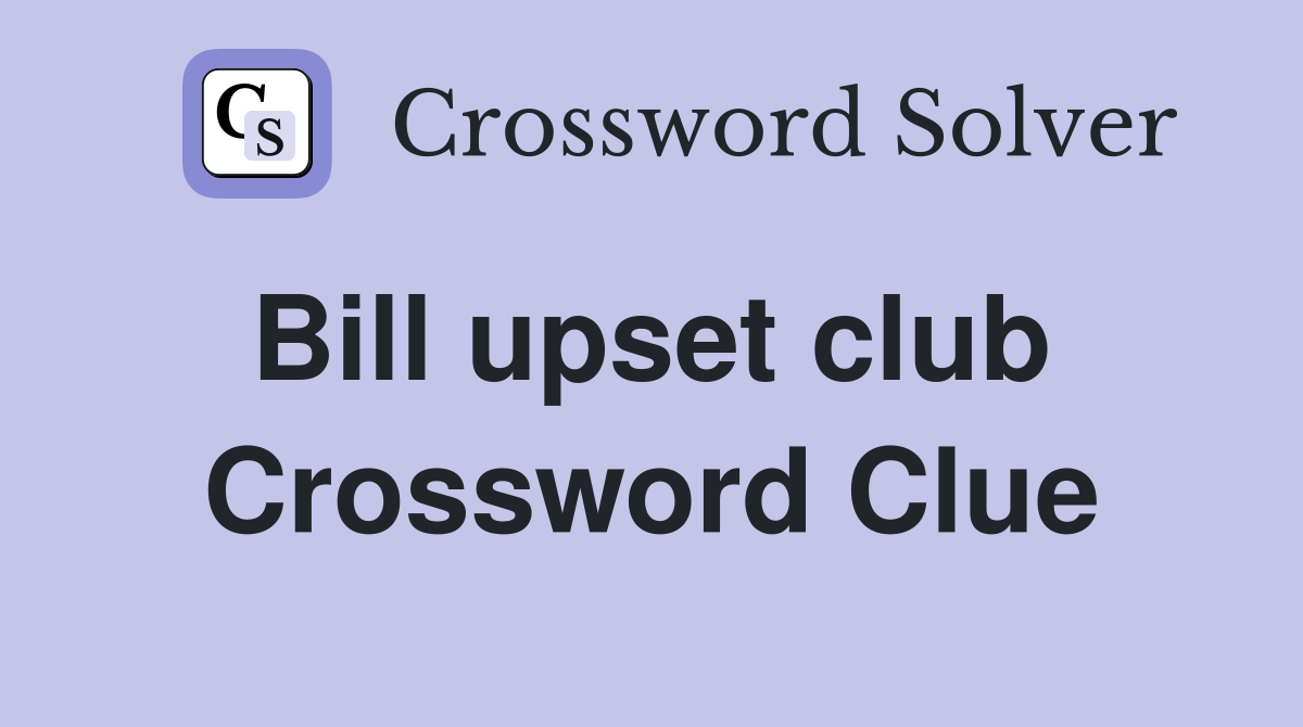 Bill upset club  Crossword Clue