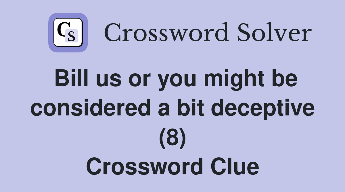 Bill us or you might be considered a bit deceptive (8) Crossword Clue