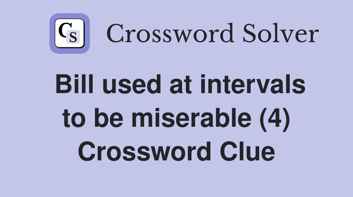 Bill used at intervals to be miserable (4) Crossword Clue