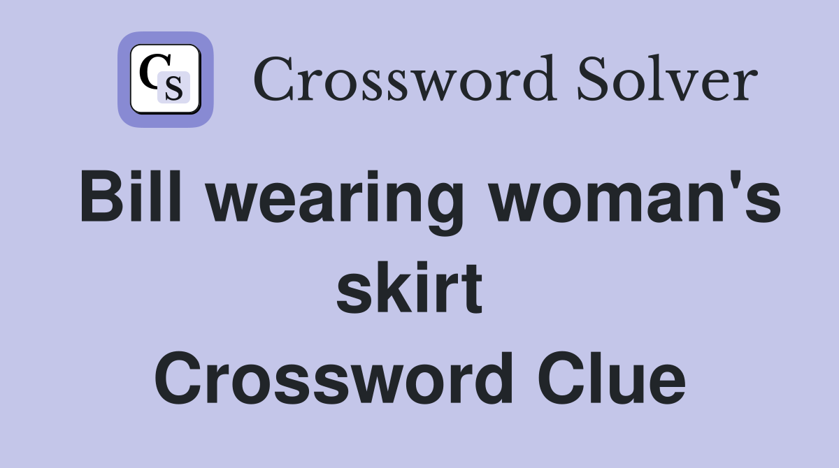 Bill wearing woman's skirt  Crossword Clue