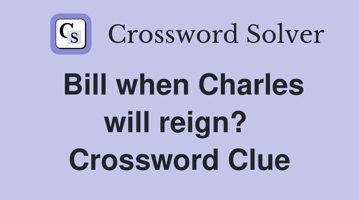 Bill when Charles will reign?  Crossword Clue
