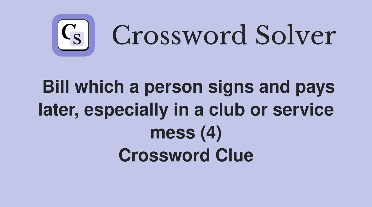 Bill which a person signs and pays later, especially in a club or service mess (4) Crossword Clue