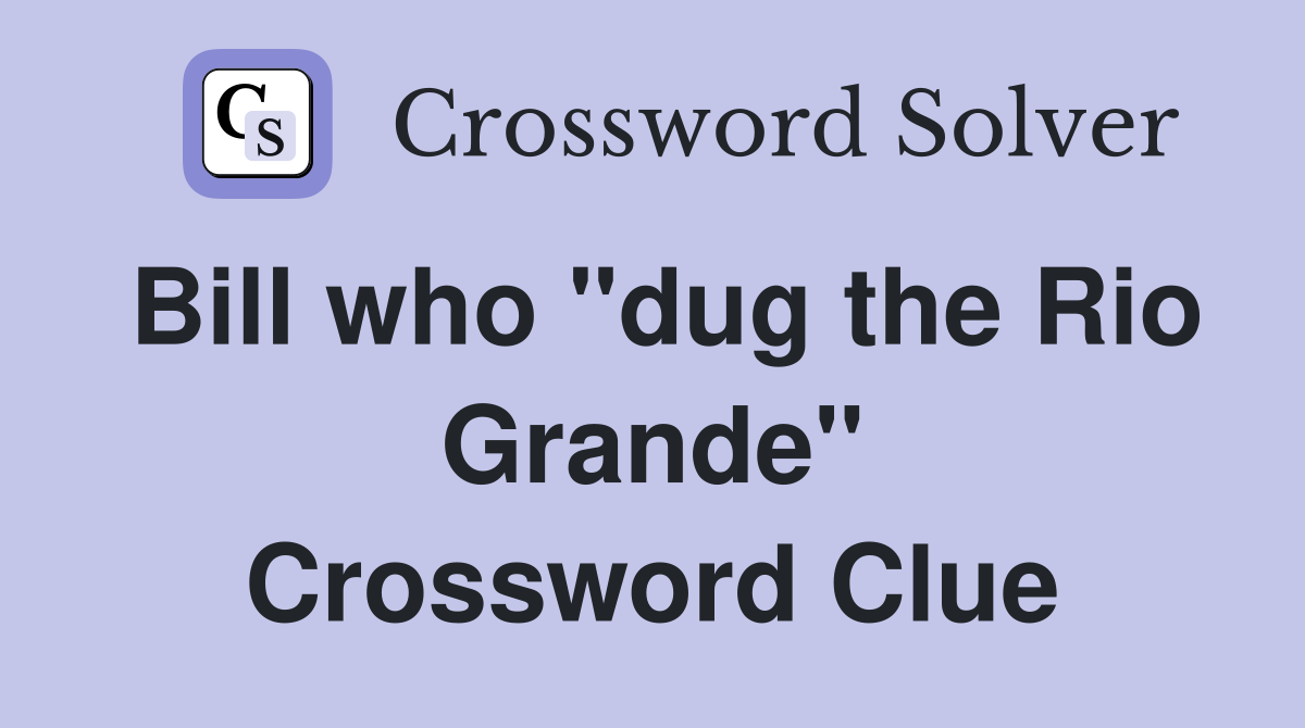 Bill who "dug the Rio Grande" Crossword Clue