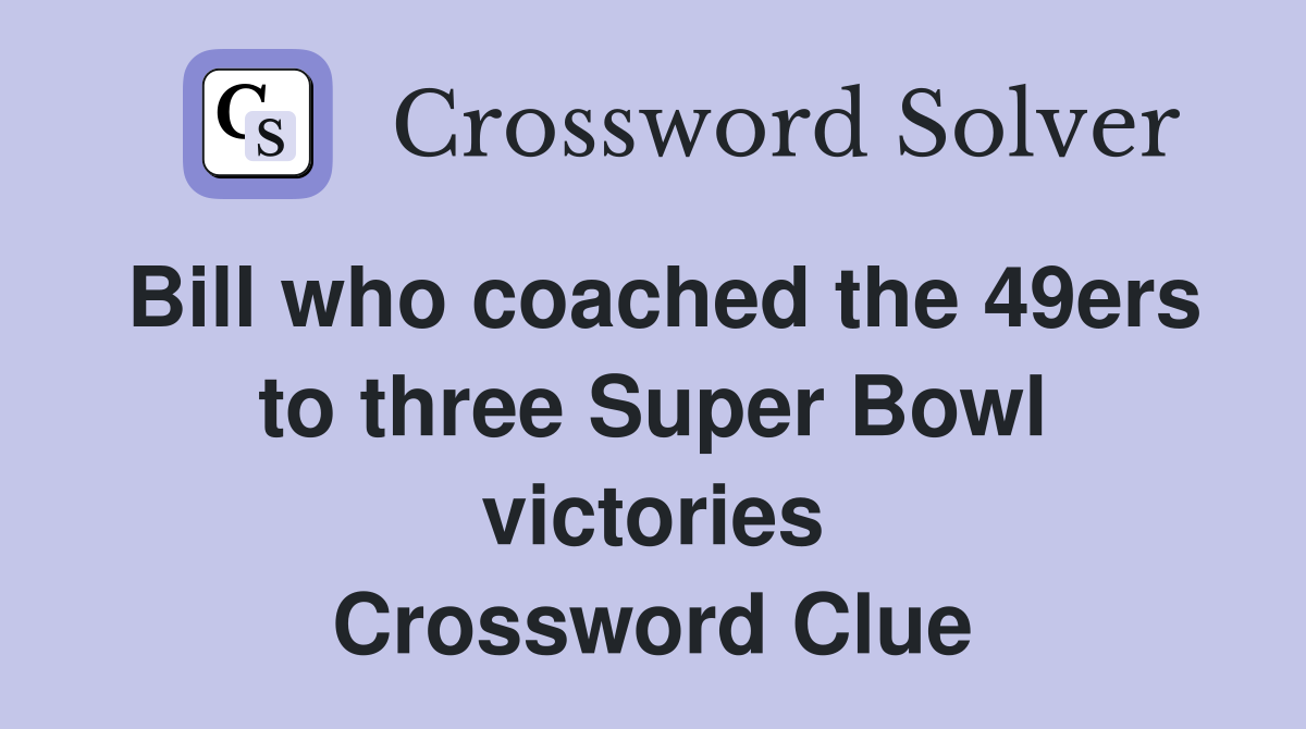 Bill who coached the 49ers to three Super Bowl victories Crossword Clue
