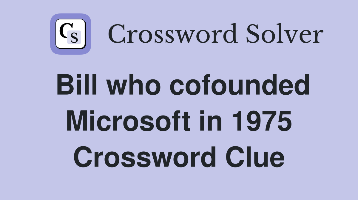 Bill who cofounded Microsoft in 1975 Crossword Clue