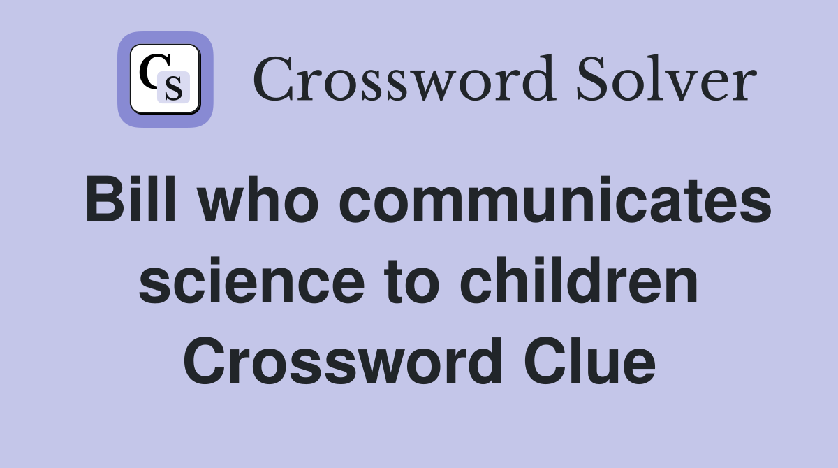 Bill who communicates science to children Crossword Clue