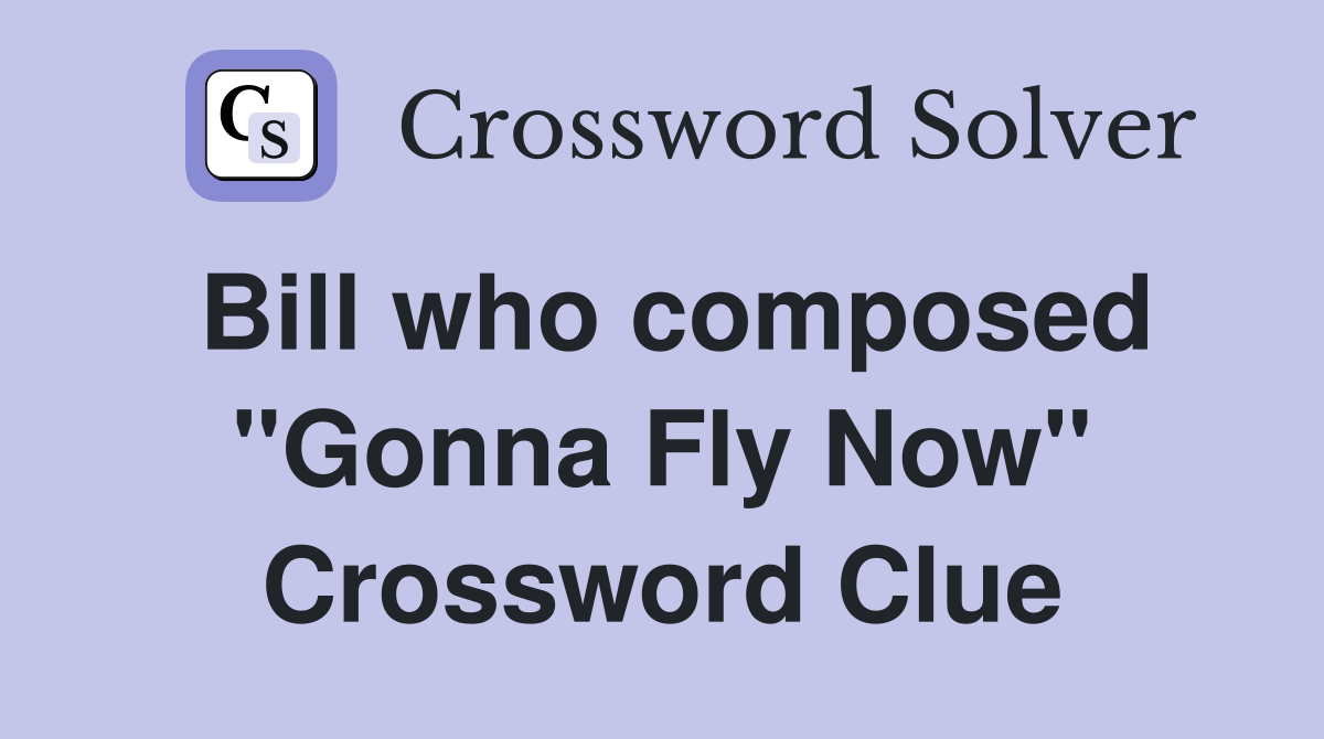 Bill who composed "Gonna Fly Now" Crossword Clue
