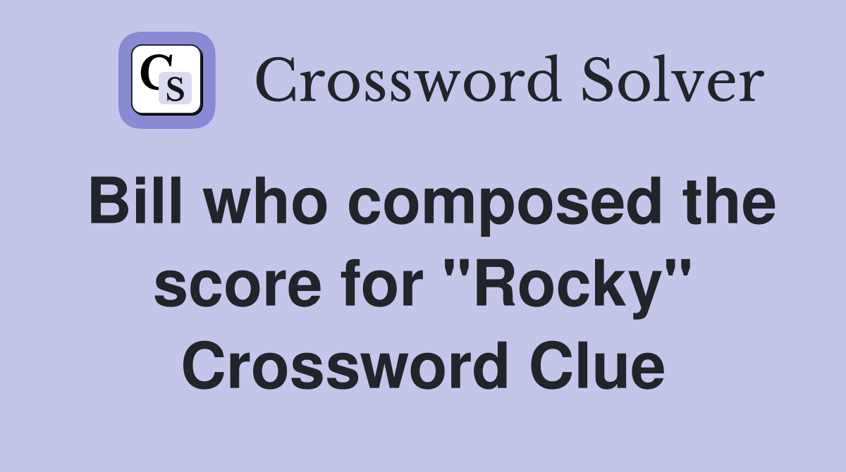 Bill who composed the score for "Rocky" Crossword Clue