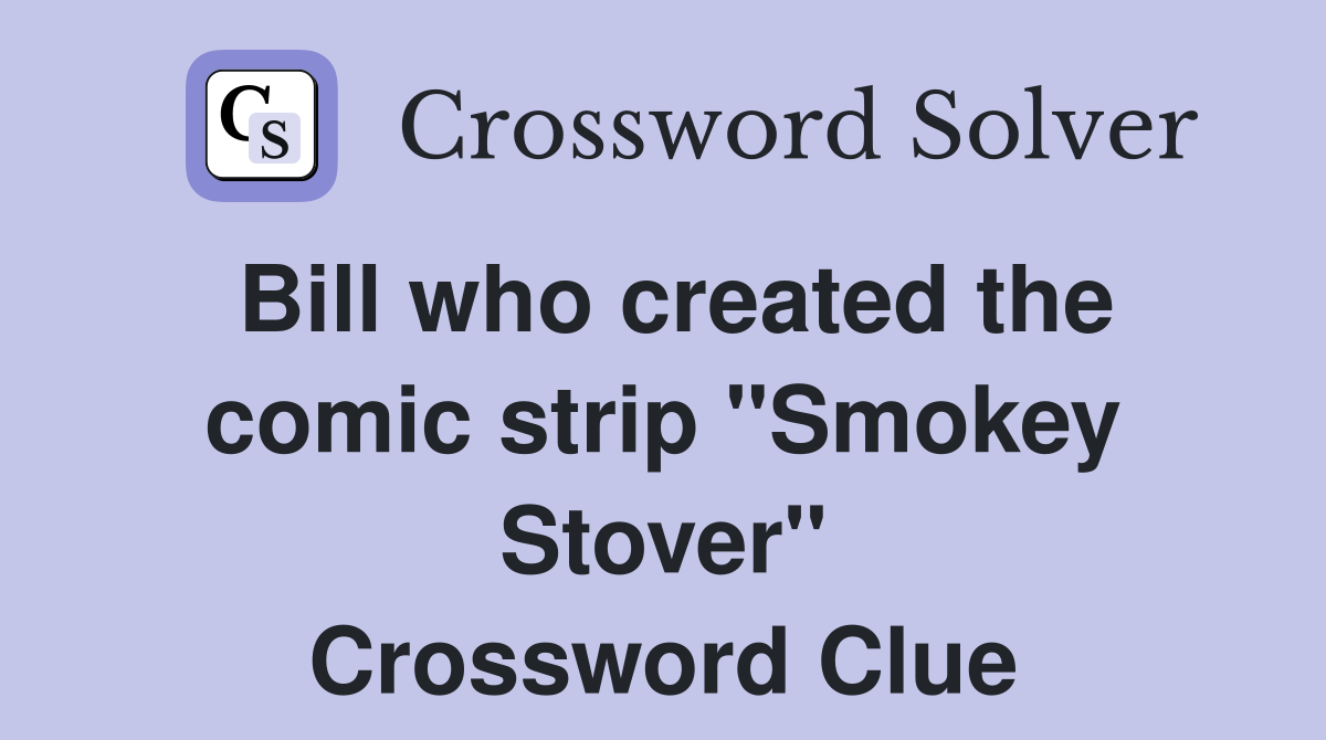 Bill who created the comic strip "Smokey Stover" Crossword Clue