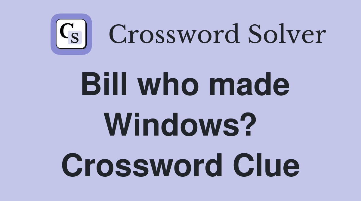 Bill who made Windows? Crossword Clue