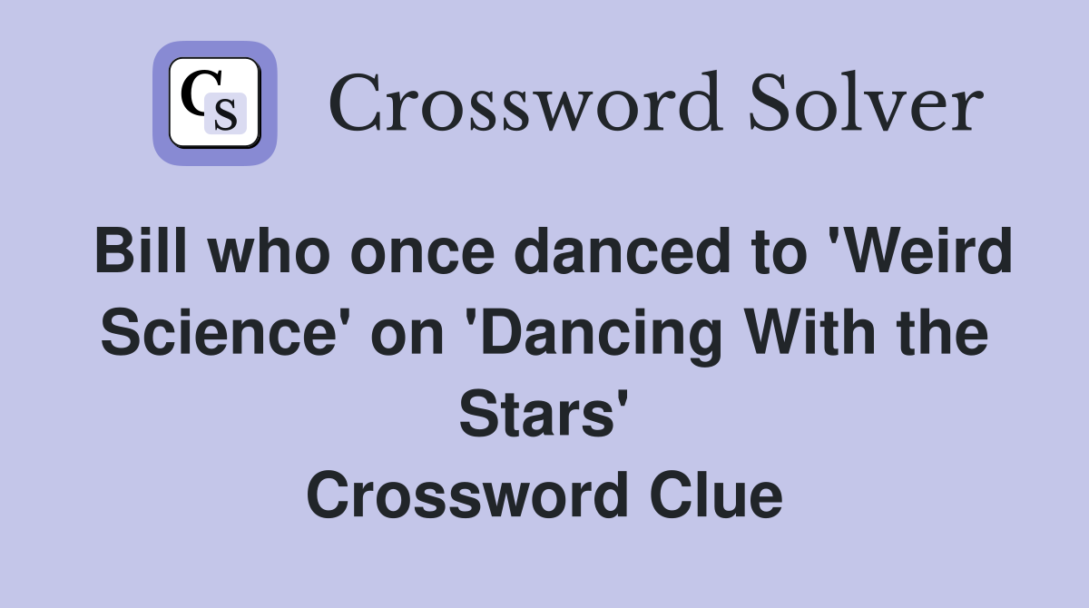 Bill who once danced to 'Weird Science' on 'Dancing With the Stars' Crossword Clue