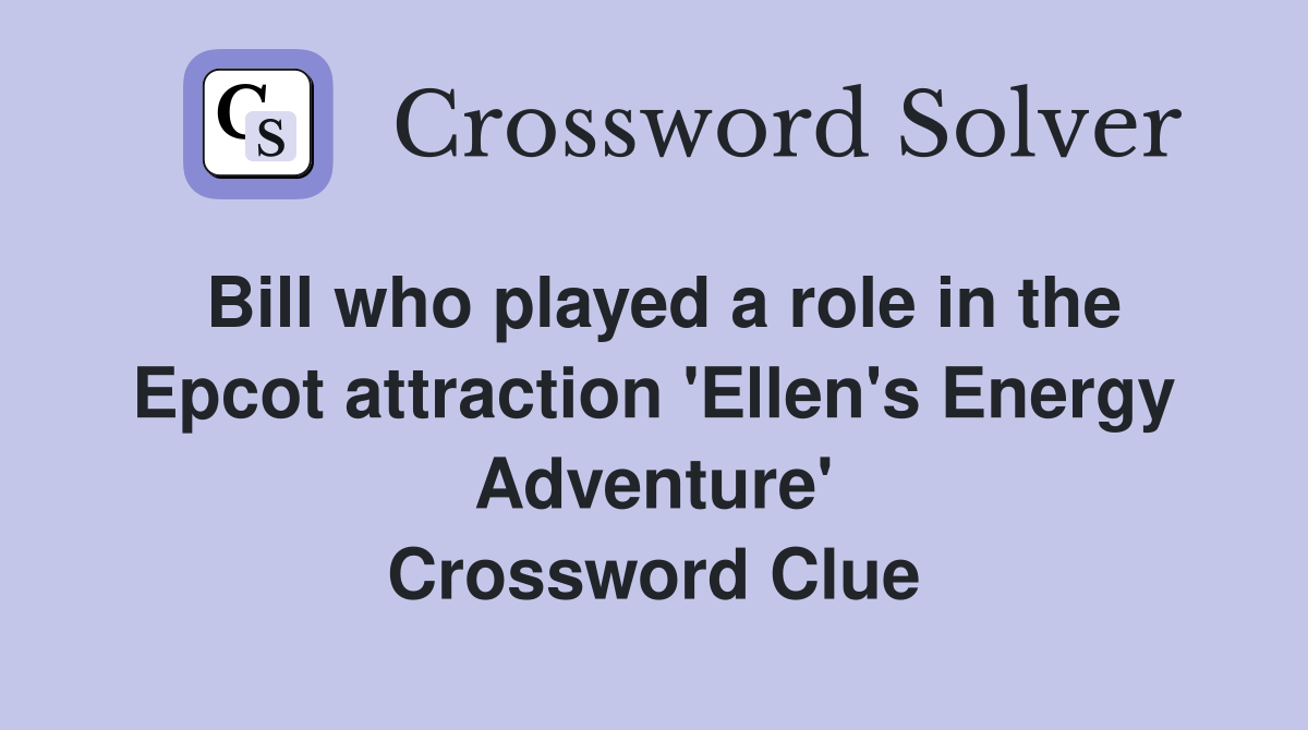 Bill who played a role in the Epcot attraction 'Ellen's Energy Adventure' Crossword Clue