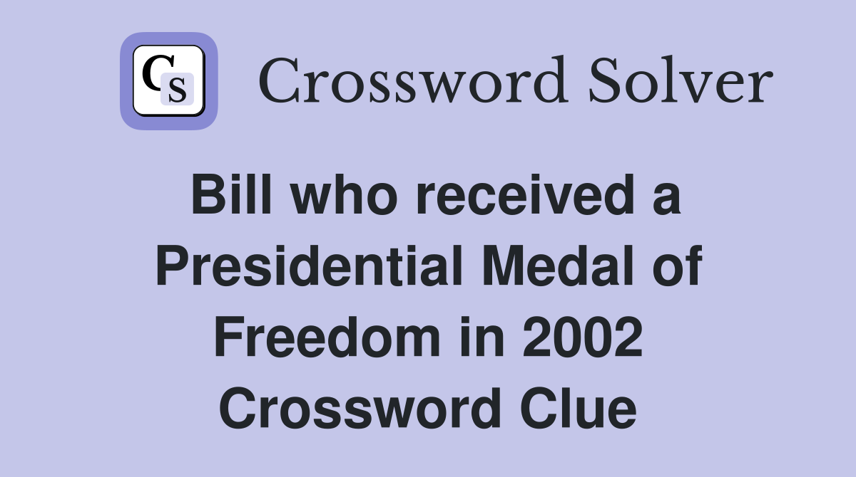 Bill who received a Presidential Medal of Freedom in 2002 Crossword Clue