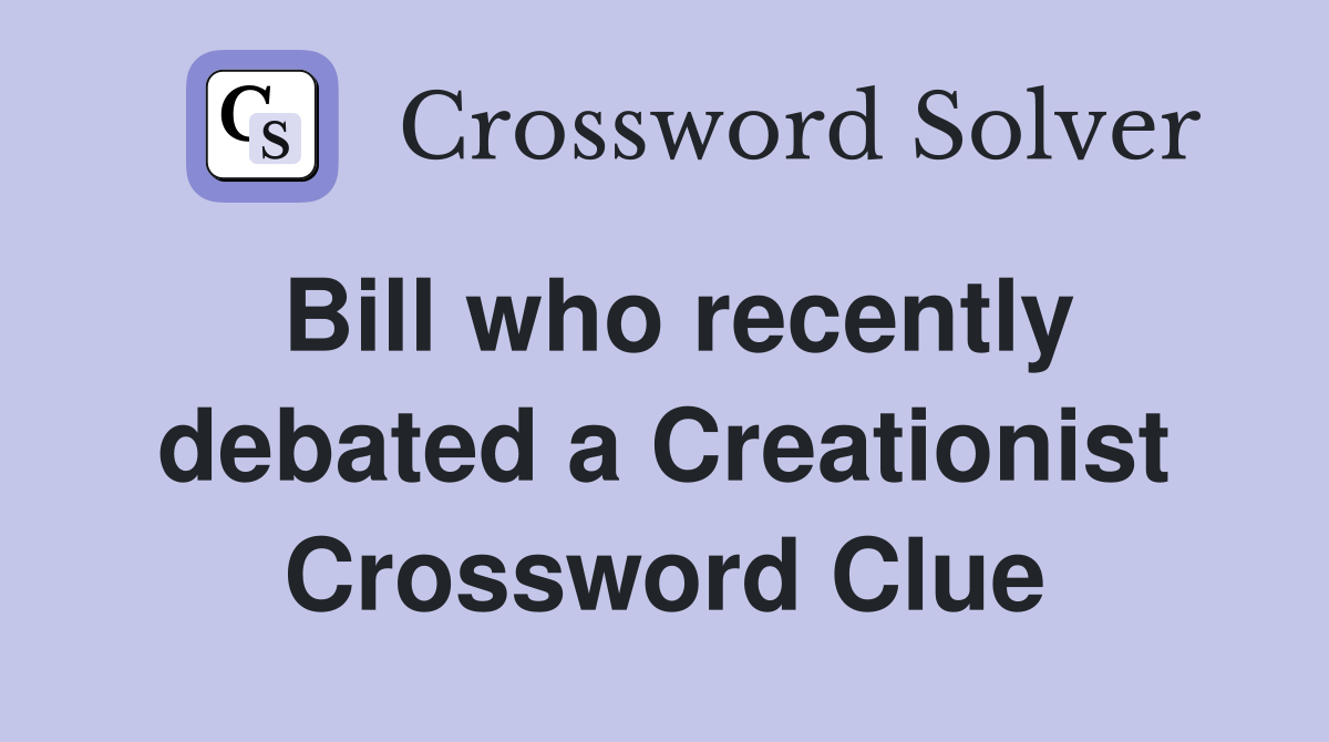 Bill who recently debated a Creationist Crossword Clue