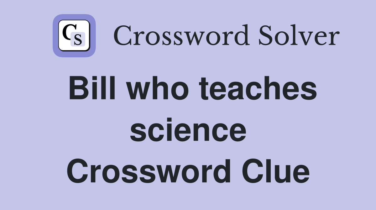 Bill who teaches science Crossword Clue