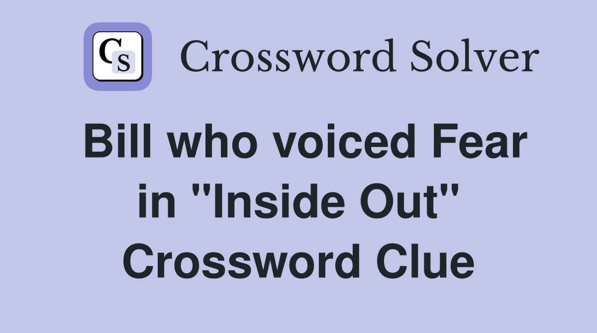 Bill who voiced Fear in "Inside Out" Crossword Clue