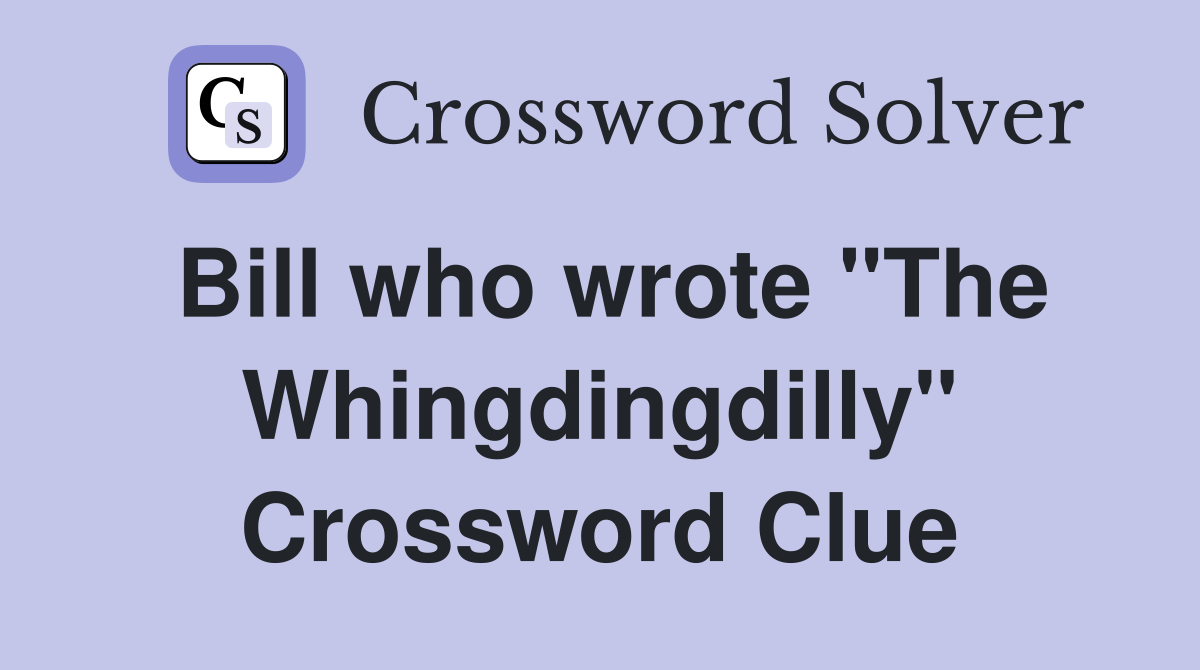 Bill who wrote "The Whingdingdilly" Crossword Clue