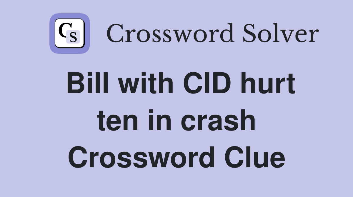 Bill with CID hurt ten in crash Crossword Clue