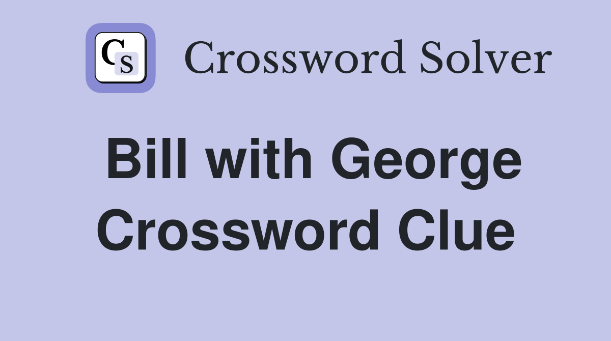 Bill with George Crossword Clue