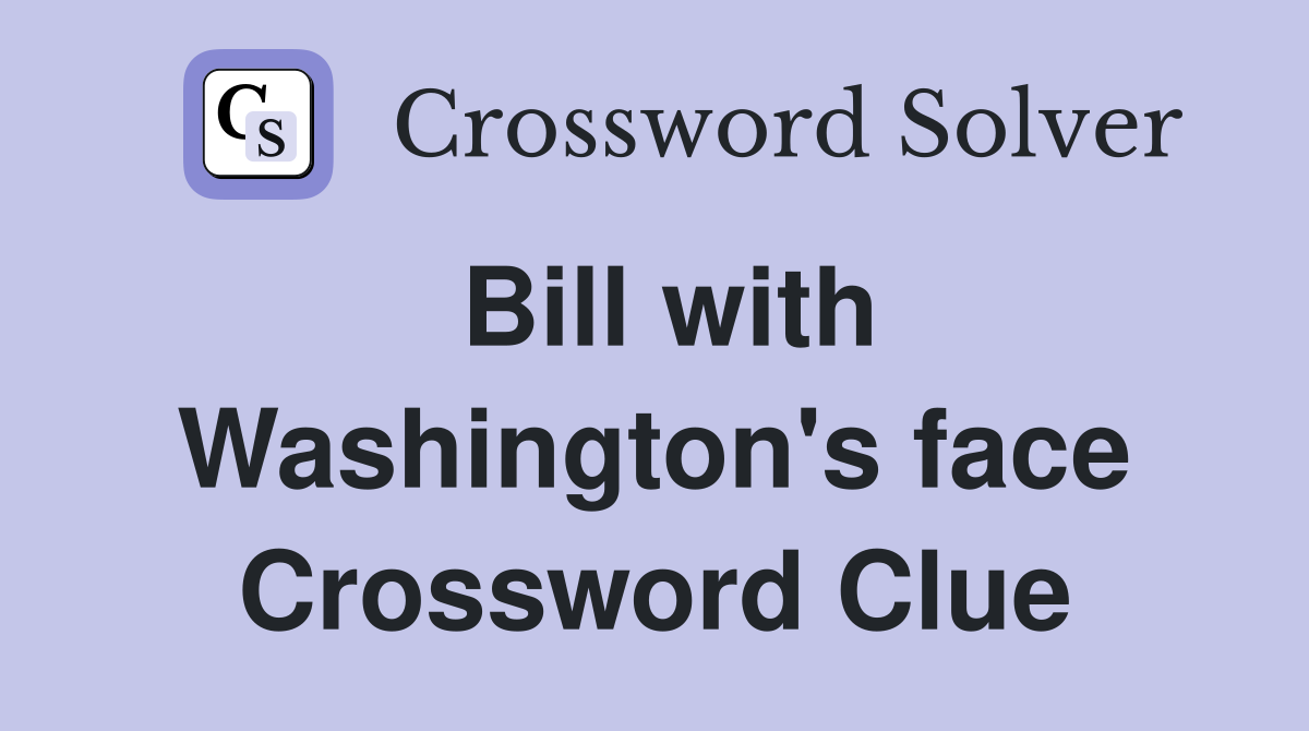Bill with Washington's face Crossword Clue