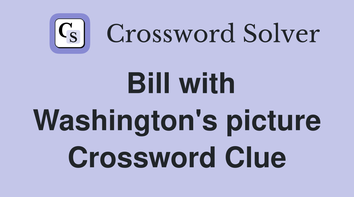 Bill with Washington's picture Crossword Clue