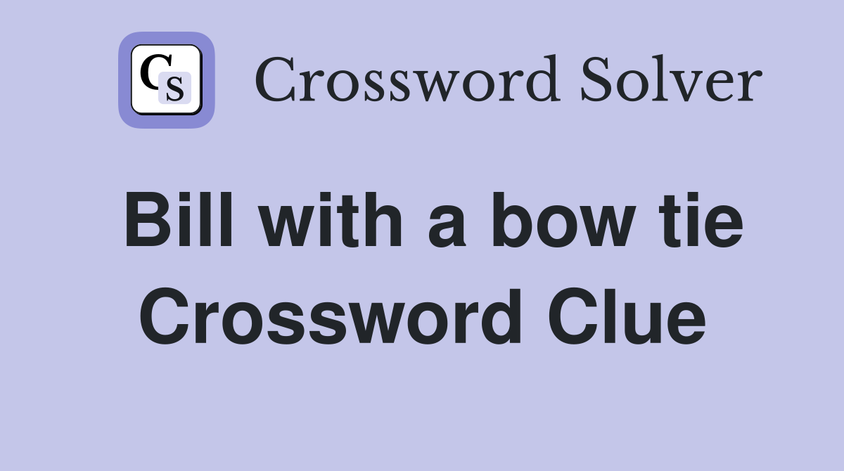 Bill with a bow tie Crossword Clue