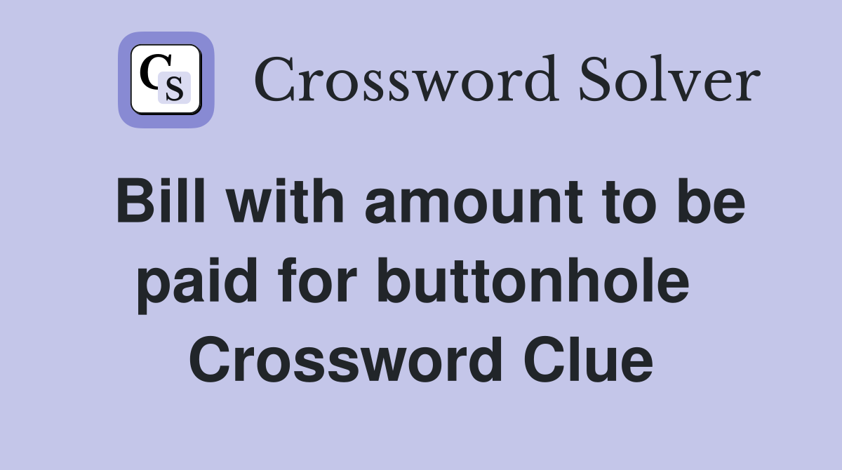 Bill with amount to be paid for buttonhole  Crossword Clue