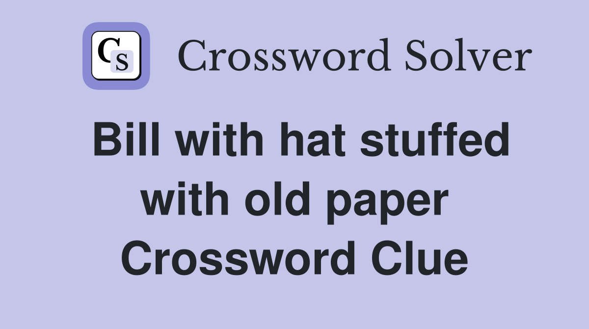 Bill with hat stuffed with old paper Crossword Clue