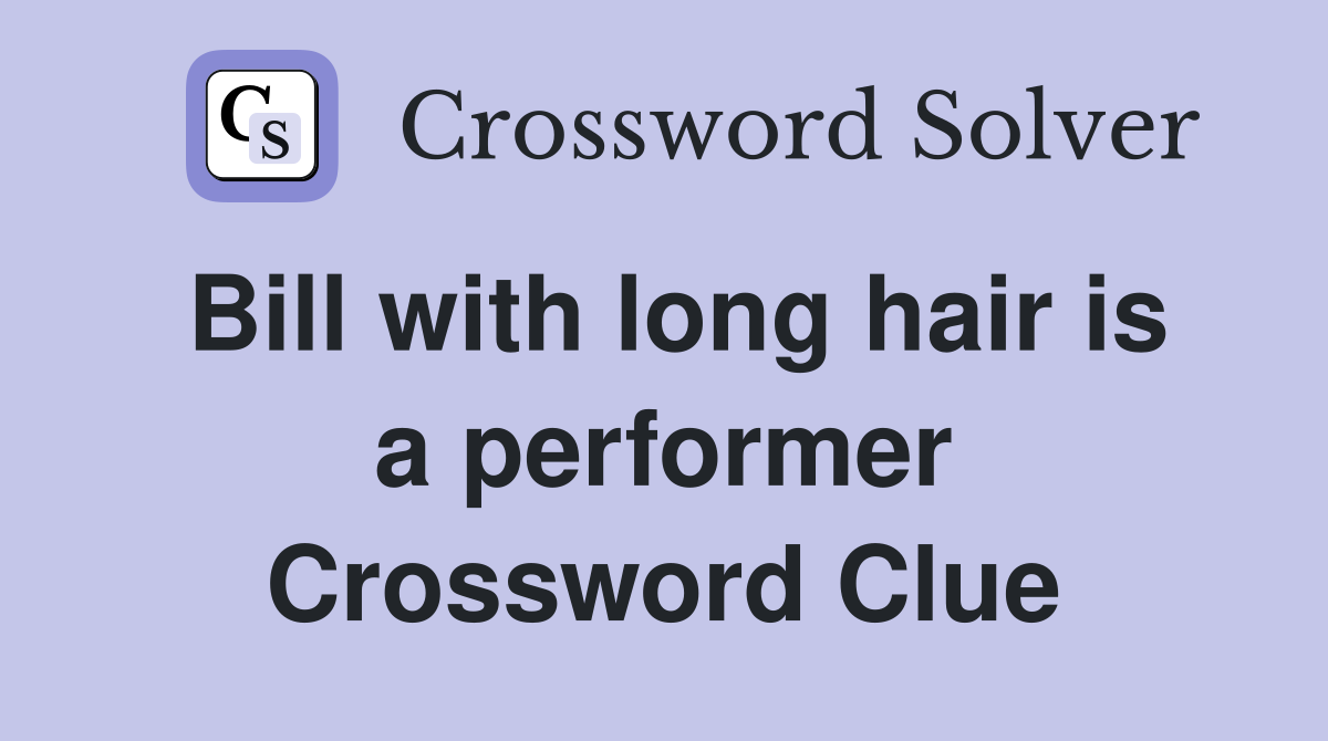Bill with long hair is a performer Crossword Clue