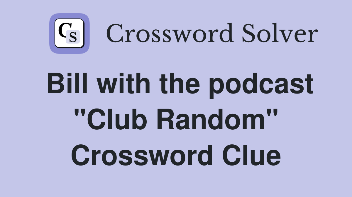 Bill with the podcast "Club Random" Crossword Clue