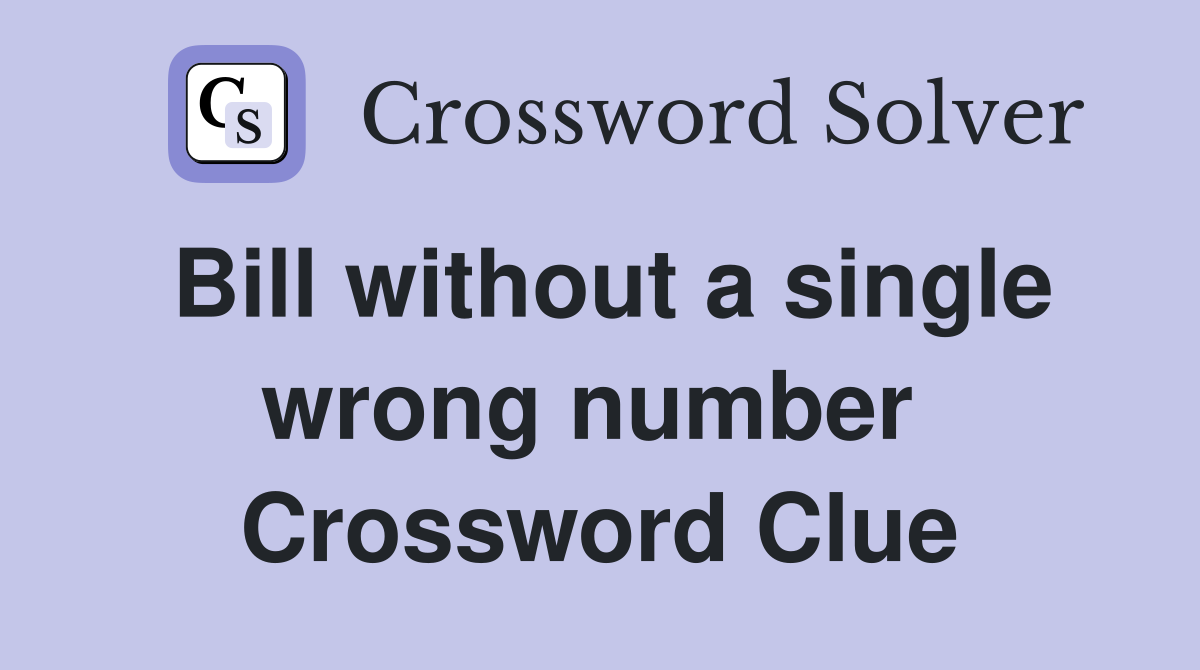 Bill without a single wrong number  Crossword Clue