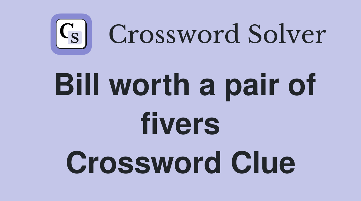 Bill worth a pair of fivers Crossword Clue