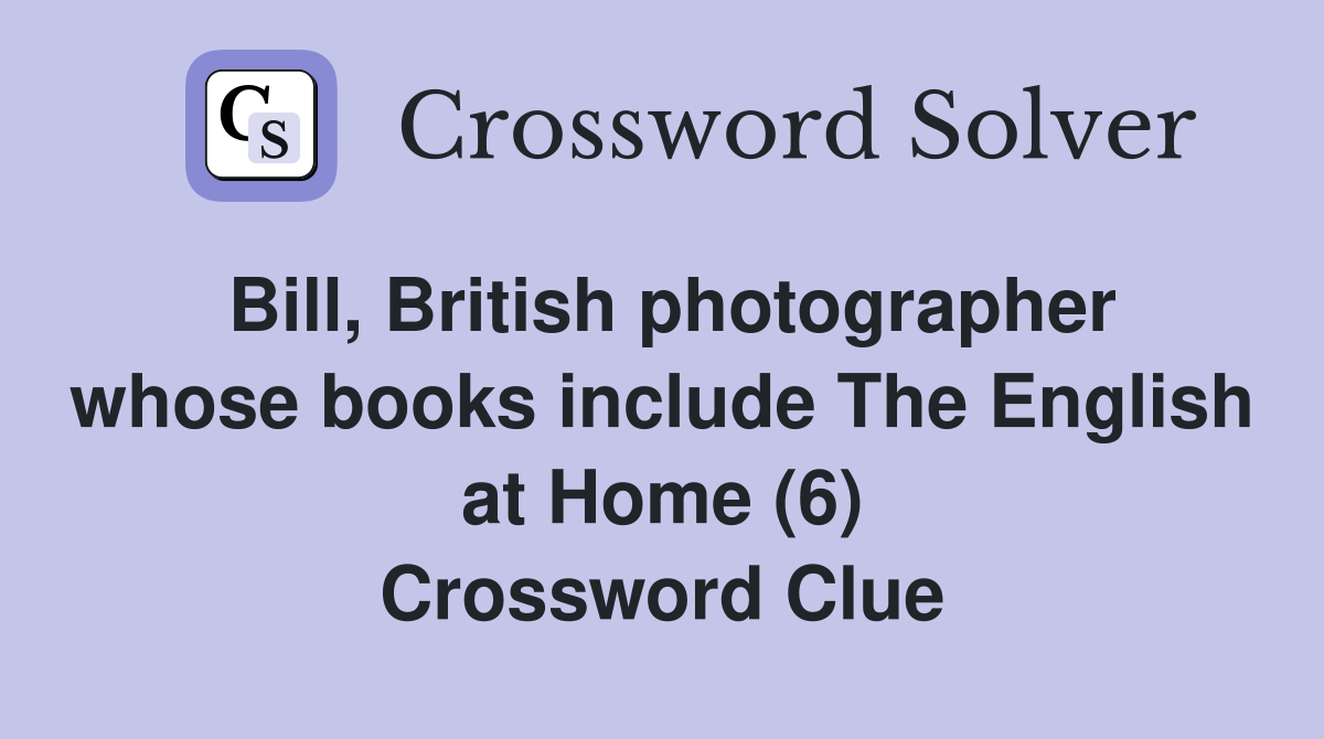 Bill, British photographer whose books include The English at Home (6) Crossword Clue