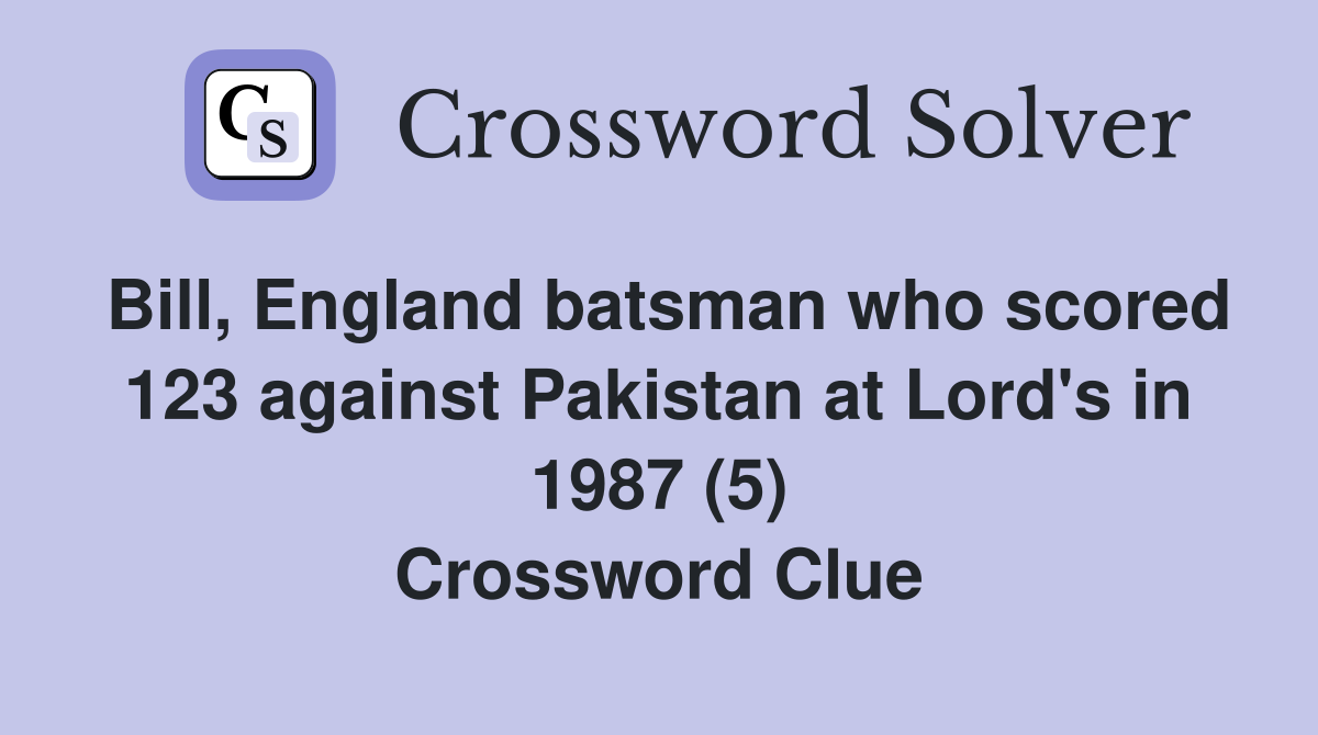 Bill, England batsman who scored 123 against Pakistan at Lord's in 1987 (5) Crossword Clue
