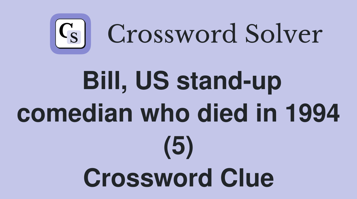 Bill, US stand-up comedian who died in 1994 (5) Crossword Clue