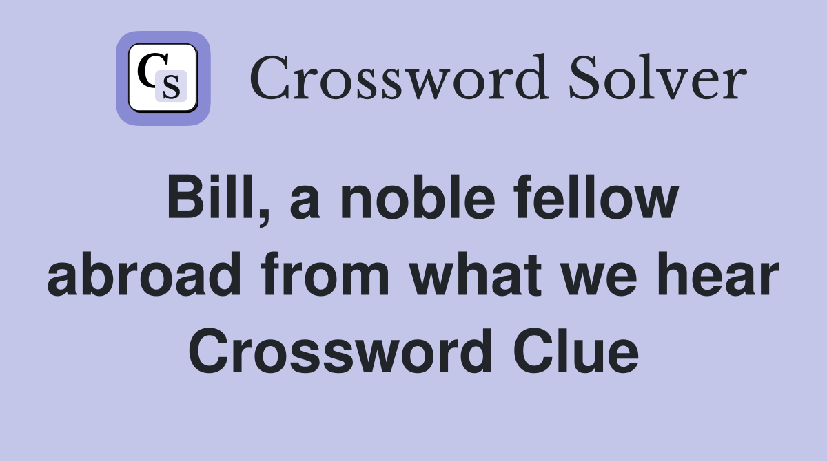 Bill, a noble fellow abroad from what we hear Crossword Clue