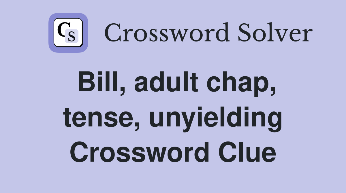 Bill, adult chap, tense, unyielding Crossword Clue