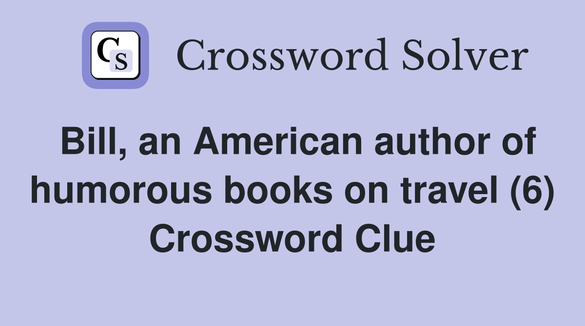 Bill, an American author of humorous books on travel (6) Crossword Clue