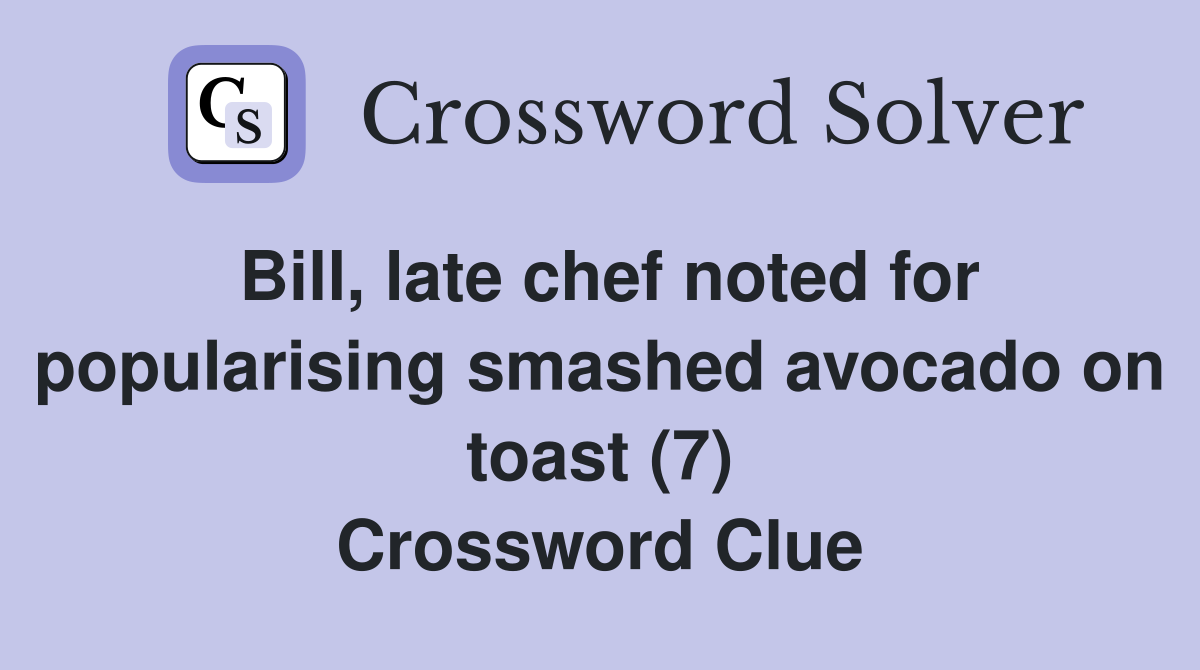Bill, late chef noted for popularising smashed avocado on toast (7) Crossword Clue