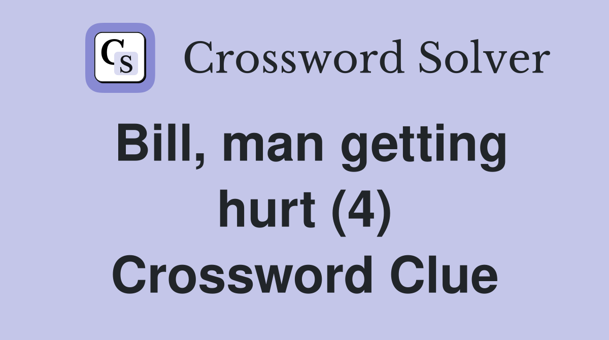 Bill, man getting hurt (4) Crossword Clue