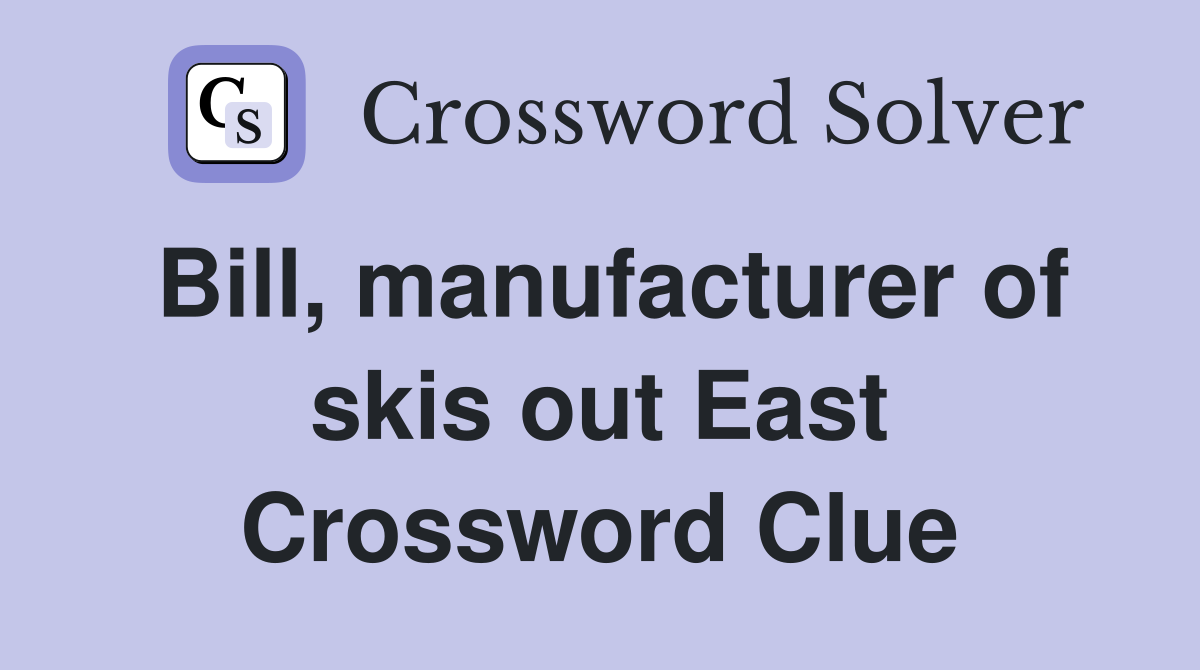 Bill, manufacturer of skis out East Crossword Clue