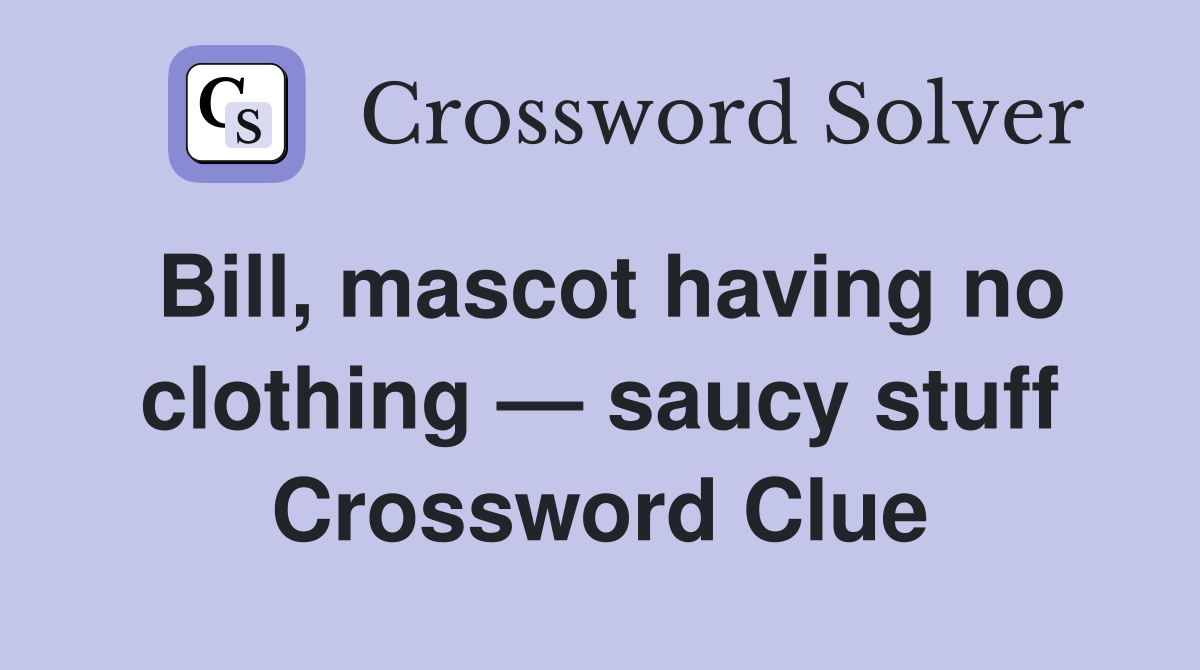 Bill, mascot having no clothing — saucy stuff Crossword Clue