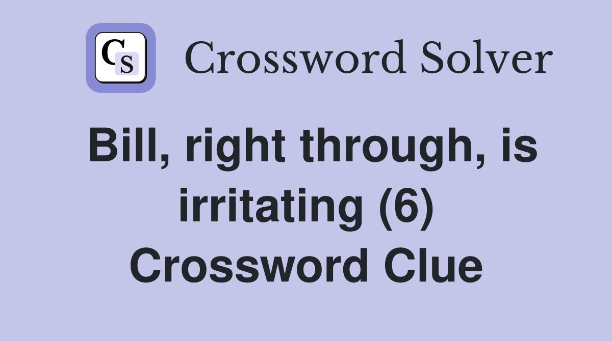 Bill, right through, is irritating (6) Crossword Clue