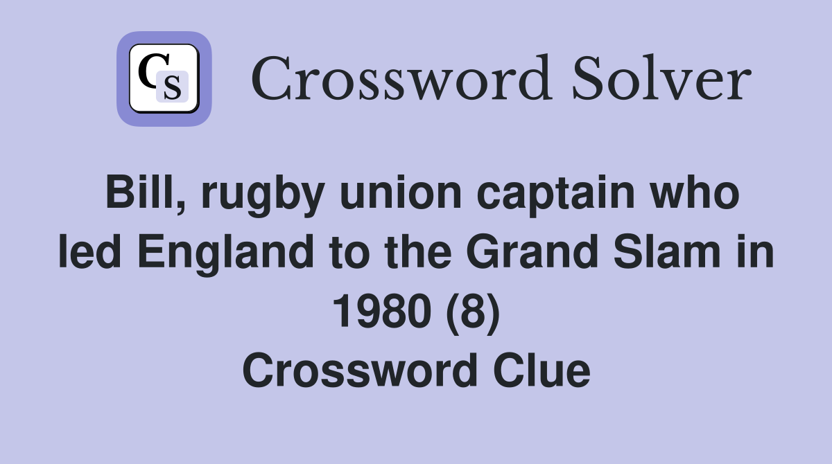 Bill, rugby union captain who led England to the Grand Slam in 1980 (8) Crossword Clue
