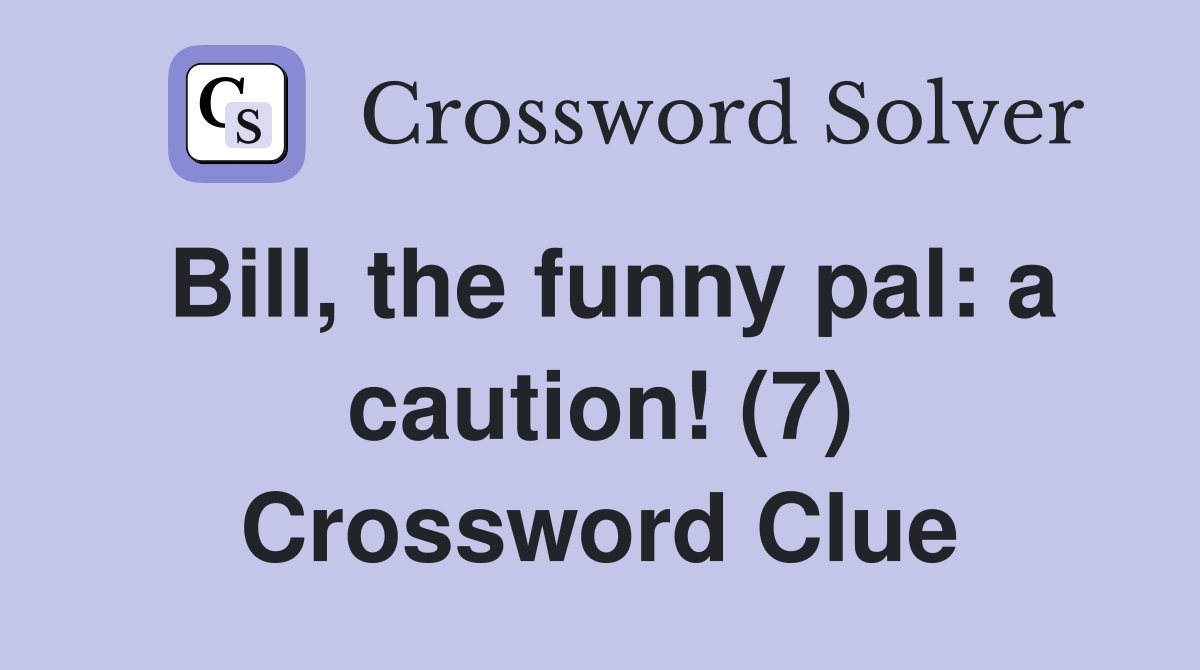 Bill, the funny pal: a caution! (7) Crossword Clue